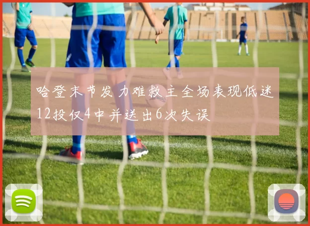 哈登末节发力难救主全场表现低迷12投仅4中并送出6次失误